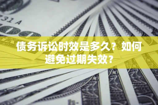 济南债务诉讼时效是多久？如何避免过期失效？