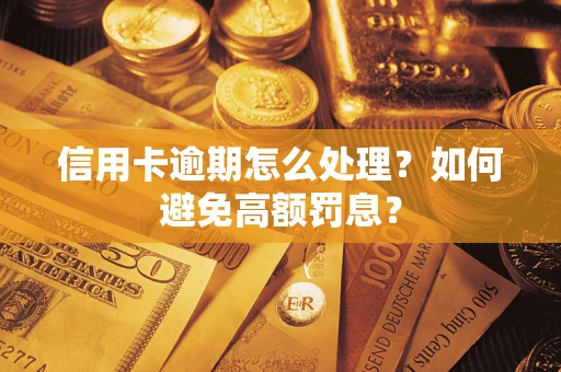 济南信用卡逾期怎么处理？如何避免高额罚息？