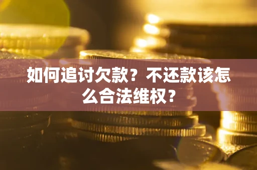 济南如何追讨欠款？不还款该怎么合法维权？