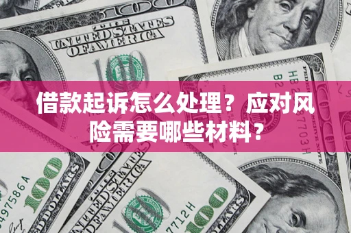 济南借款起诉怎么处理？应对风险需要哪些材料？