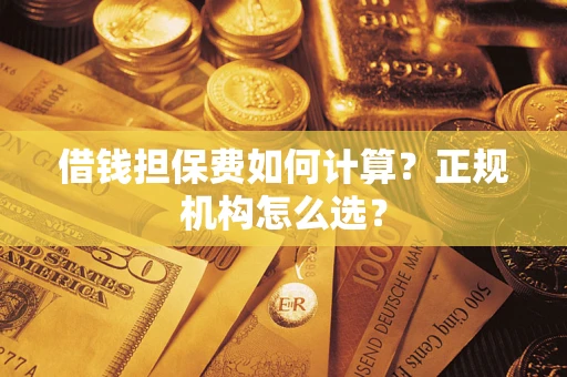 济南借钱担保费如何计算？正规机构怎么选？