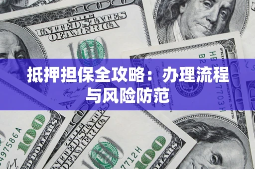 济南抵押担保全攻略：办理流程与风险防范