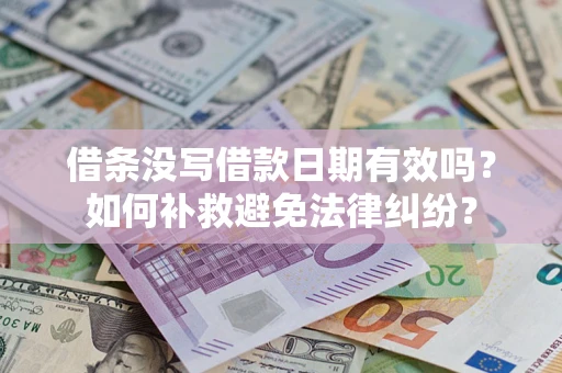 济南借条没写借款日期有效吗？如何补救避免法律纠纷？
