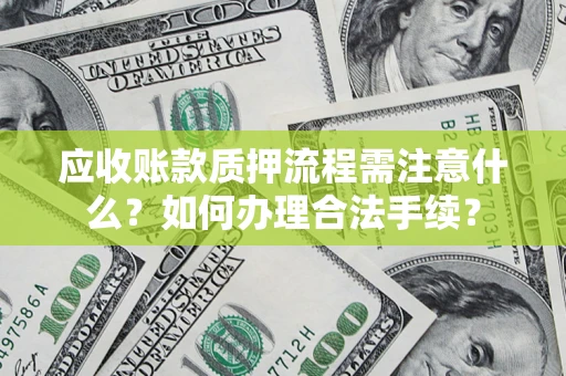 济南应收账款质押流程需注意什么？如何办理合法手续？