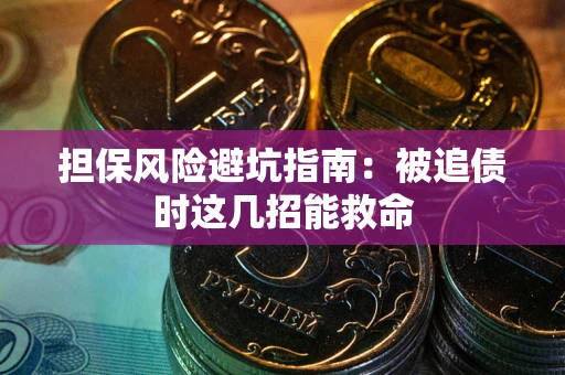 济南担保风险避坑指南：被追债时这几招能救命