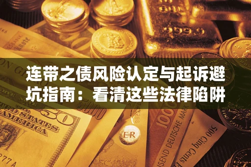 济南连带之债风险认定与起诉避坑指南：看清这些法律陷阱，避免无辜背债