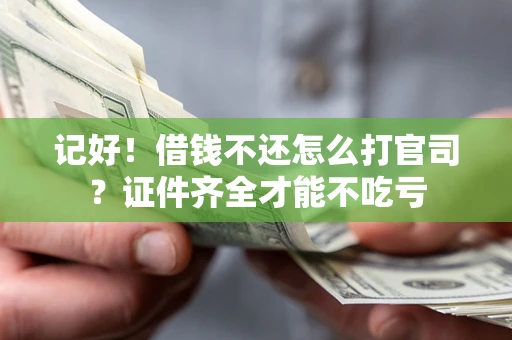 济南记好！借钱不还怎么打官司？证件齐全才能不吃亏