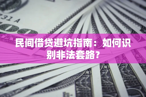 济南民间借贷避坑指南：如何识别非法套路？