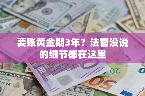 济南要账黄金期3年？法官没说的细节都在这里