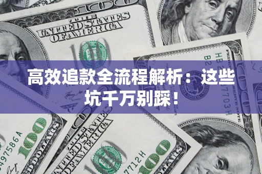 济南高效追款全流程解析：这些坑千万别踩！