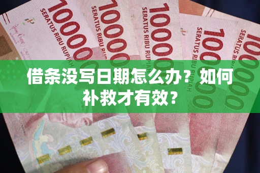 济南借条没写日期怎么办？如何补救才有效？