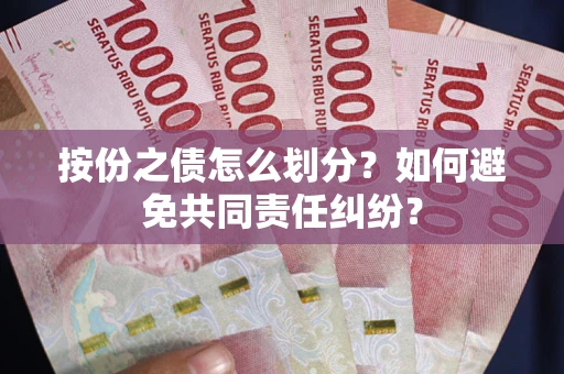 济南按份之债怎么划分？如何避免共同责任纠纷？