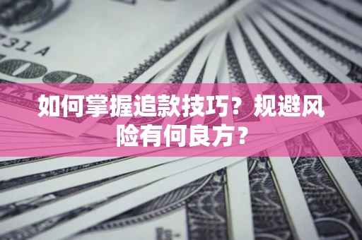济南如何掌握追款技巧？规避风险有何良方？