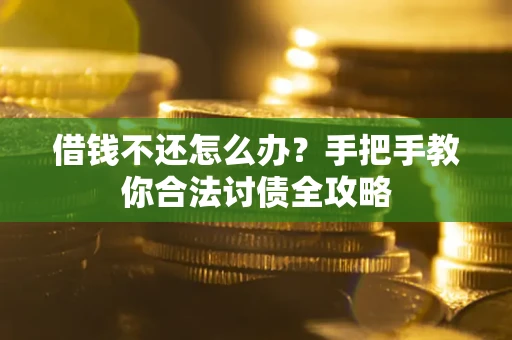 济南借钱不还怎么办？手把手教你合法讨债全攻略