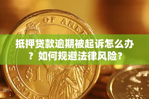 济南抵押贷款逾期被起诉怎么办？如何规避法律风险？