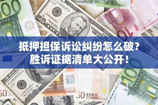 济南抵押担保诉讼纠纷怎么破？胜诉证据清单大公开！