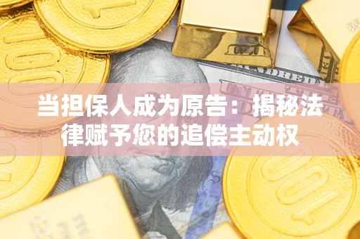 济南当担保人成为原告:揭秘法律赋予您的追偿主动权 济南当担保人成为原告:揭秘法律赋予您的追偿主动权