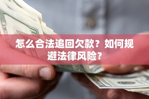 济南怎么合法追回欠款？如何规避法律风险？