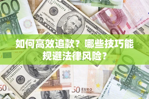 济南如何高效追款？哪些技巧能规避法律风险？