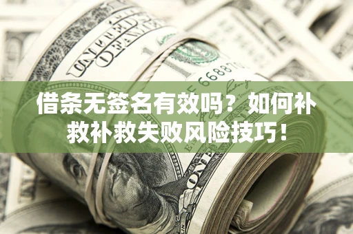 济南借条无签名有效吗？如何补救补救失败风险技巧！