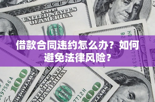 济南借款合同违约怎么办？如何避免法律风险？