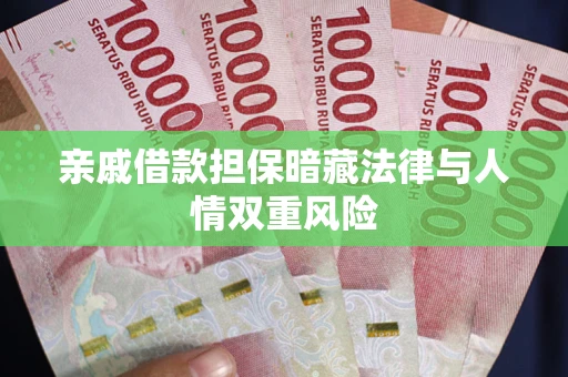 济南亲戚借款担保暗藏法律与人情双重风险