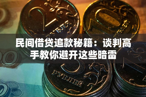 济南民间借贷追款秘籍：谈判高手教你避开这些暗雷