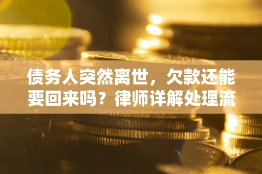 济南债务人突然离世，欠款还能要回来吗？律师详解处理流程