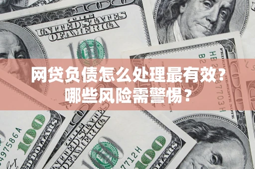 济南网贷负债怎么处理最有效？哪些风险需警惕？