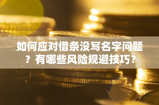 济南如何应对借条没写名字问题？有哪些风险规避技巧？