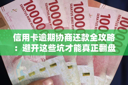 济南信用卡逾期协商还款全攻略：避开这些坑才能真正翻盘